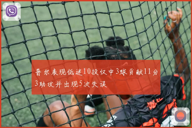 普尔表现低迷10投仅中3球贡献11分3助攻并出现5次失误