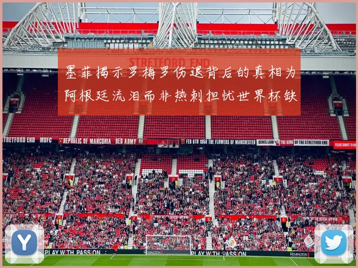 墨菲揭示罗梅罗伤退背后的真相为阿根廷流泪而非热刺担忧世界杯缺席